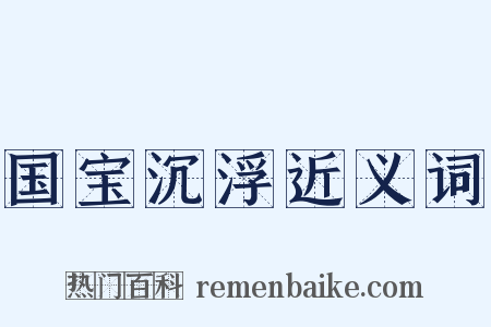 国宝沉浮近义词是什么意思的图片